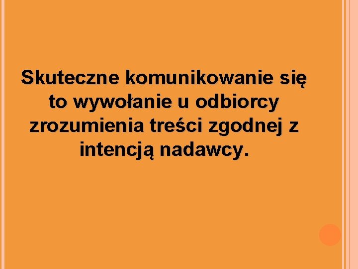 Skuteczne komunikowanie się to wywołanie u odbiorcy zrozumienia treści zgodnej z intencją nadawcy. 