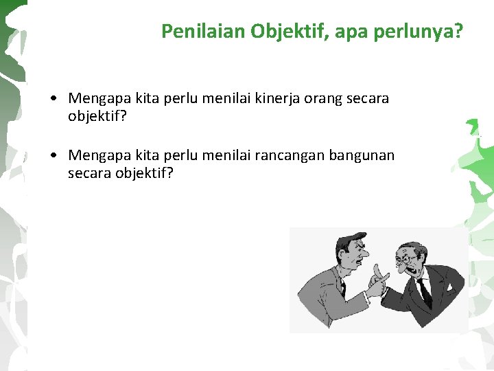 Penilaian Objektif, apa perlunya? • Mengapa kita perlu menilai kinerja orang secara objektif? •