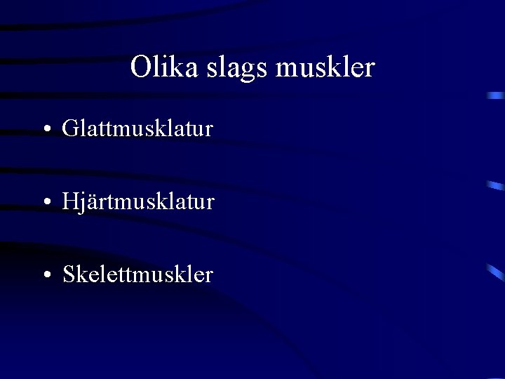 Olika slags muskler • Glattmusklatur • Hjärtmusklatur • Skelettmuskler 