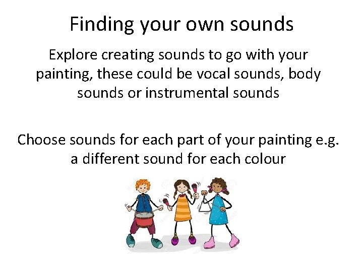 Finding your own sounds Explore creating sounds to go with your painting, these could