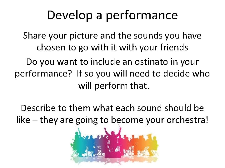 Develop a performance Share your picture and the sounds you have chosen to go