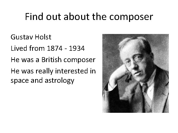 Find out about the composer Gustav Holst Lived from 1874 - 1934 He was