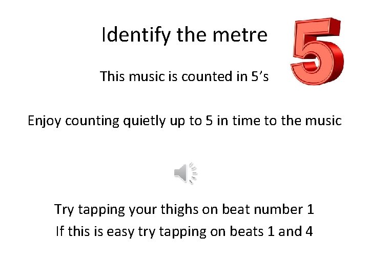 Identify the metre This music is counted in 5’s Enjoy counting quietly up to