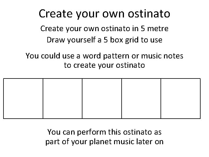 Create your own ostinato in 5 metre Draw yourself a 5 box grid to