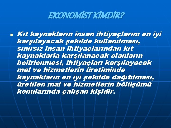 EKONOMİST KİMDİR? n Kıt kaynakların insan ihtiyaçlarını en iyi karşılayacak şekilde kullanılması, sınırsız insan