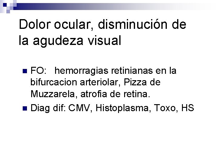 Dolor ocular, disminución de la agudeza visual FO: hemorragias retinianas en la bifurcacion arteriolar,