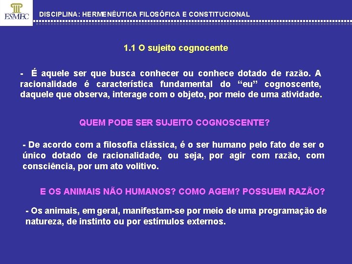 DISCIPLINA: HERMENÊUTICA FILOSÓFICA E CONSTITUCIONAL 1. 1 O sujeito cognocente - É aquele ser