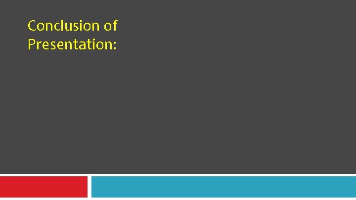 Conclusion of Presentation: Conclusion of Presentation: