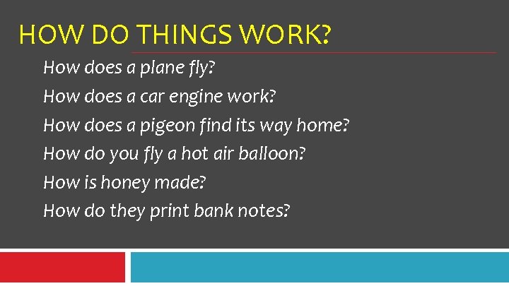 HOW DO THINGS WORK? How does a plane fly? How does a car engine HOW DO THINGS WORK? How does a plane fly? How does a car engine
