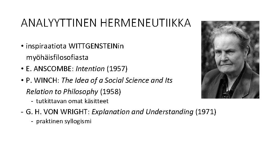 ANALYYTTINEN HERMENEUTIIKKA • inspiraatiota WITTGENSTEINin myöhäisfilosofiasta • E. ANSCOMBE: Intention (1957) • P. WINCH: