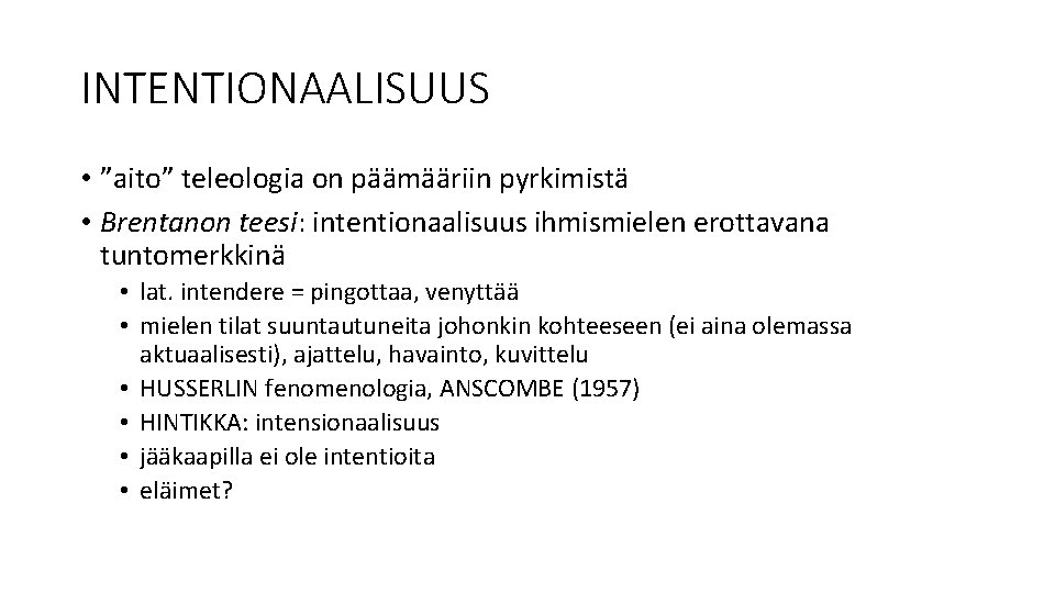 INTENTIONAALISUUS • ”aito” teleologia on päämääriin pyrkimistä • Brentanon teesi: intentionaalisuus ihmismielen erottavana tuntomerkkinä