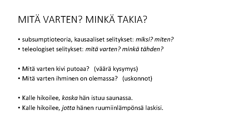 MITÄ VARTEN? MINKÄ TAKIA? • subsumptioteoria, kausaaliset selitykset: miksi? miten? • teleologiset selitykset: mitä