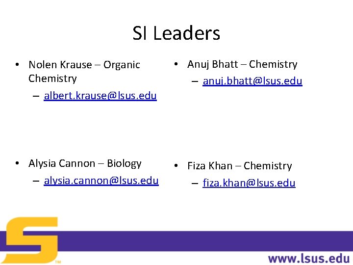 SI Leaders • Nolen Krause – Organic Chemistry – albert. krause@lsus. edu • Anuj SI Leaders • Nolen Krause – Organic Chemistry – albert. krause@lsus. edu • Anuj