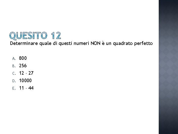 Determinare quale di questi numeri NON è un quadrato perfetto A. B. C. D.