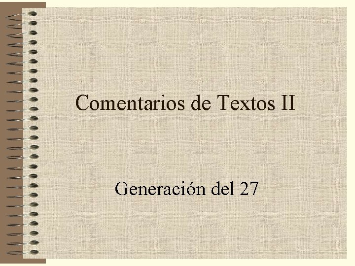 Comentarios de Textos II Generación del 27 Comentarios de Textos II Generación del 27
