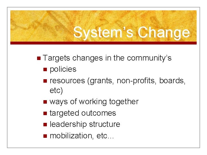 System’s Change n Targets changes in the community’s n policies n resources (grants, non-profits,