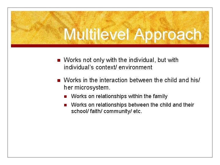 Multilevel Approach n Works not only with the individual, but with individual’s context/ environment