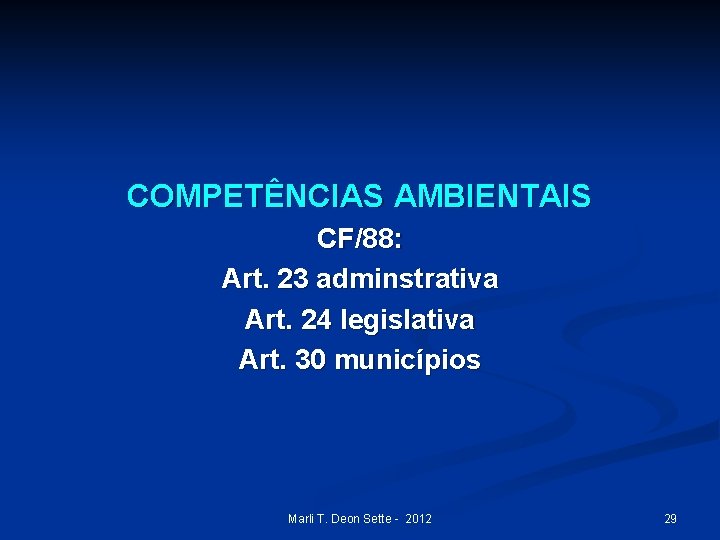 COMPETÊNCIAS AMBIENTAIS CF/88: Art. 23 adminstrativa Art. 24 legislativa Art. 30 municípios Marli T.