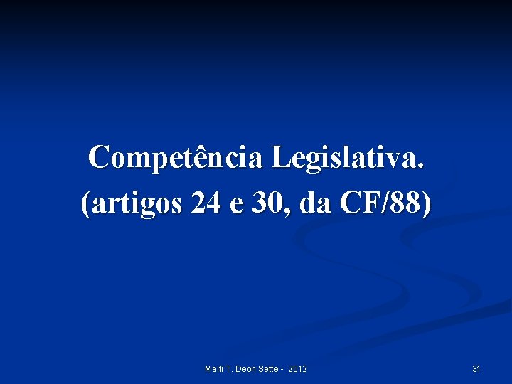 Competência Legislativa. (artigos 24 e 30, da CF/88) Marli T. Deon Sette - 2012