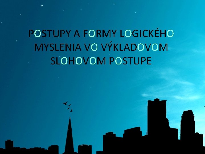 POSTUPY A FORMY LOGICKÉHO MYSLENIA VO VÝKLADOVOM SLOHOVOM POSTUPE 