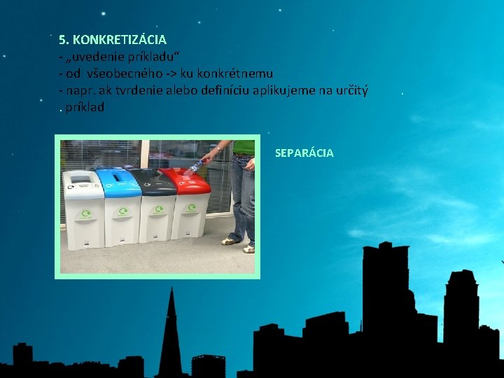 5. KONKRETIZÁCIA - „uvedenie príkladu“ - od všeobecného -> ku konkrétnemu - napr. ak