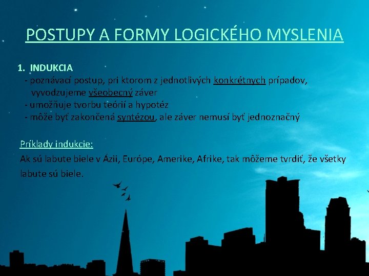 POSTUPY A FORMY LOGICKÉHO MYSLENIA 1. INDUKCIA - poznávací postup, pri ktorom z jednotlivých