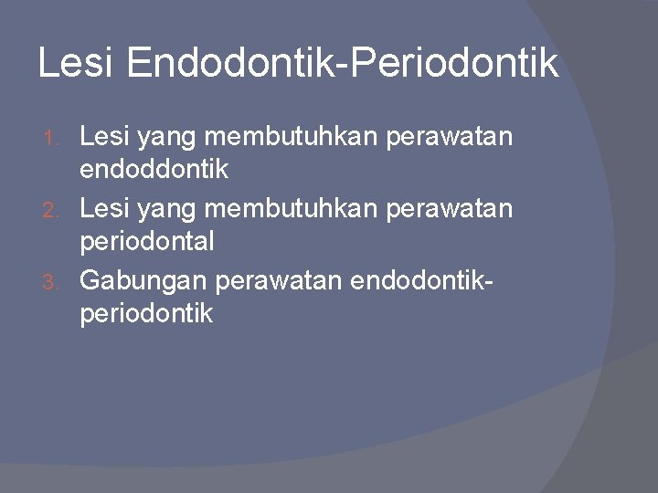 Lesi Endodontik-Periodontik Lesi yang membutuhkan perawatan endoddontik 2. Lesi yang membutuhkan perawatan periodontal 3.