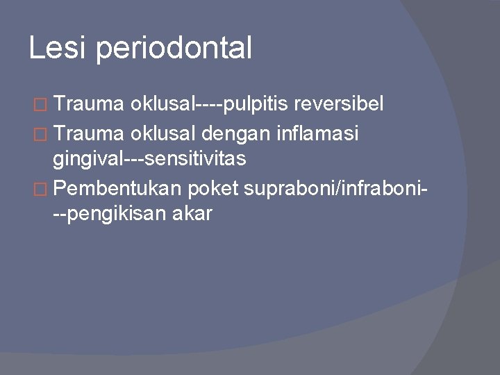 Lesi periodontal � Trauma oklusal----pulpitis reversibel � Trauma oklusal dengan inflamasi gingival---sensitivitas � Pembentukan
