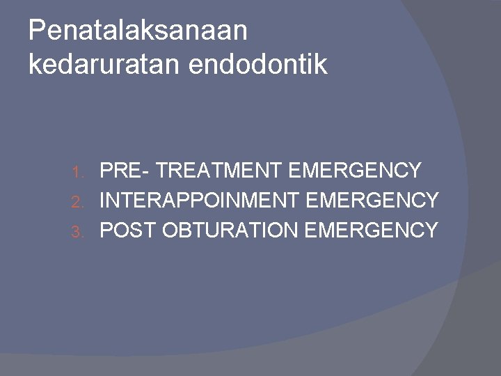 Penatalaksanaan kedaruratan endodontik PRE- TREATMENT EMERGENCY 2. INTERAPPOINMENT EMERGENCY 3. POST OBTURATION EMERGENCY 1.