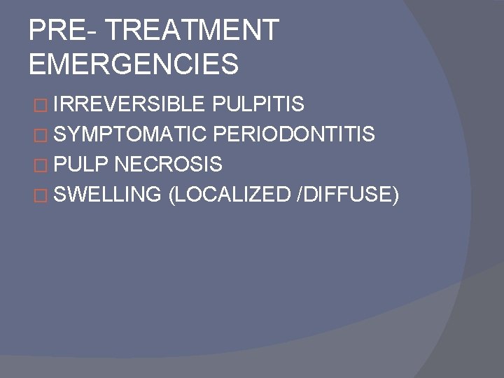 PRE- TREATMENT EMERGENCIES � IRREVERSIBLE PULPITIS � SYMPTOMATIC PERIODONTITIS � PULP NECROSIS � SWELLING
