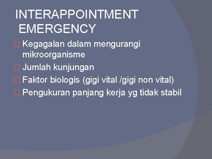 INTERAPPOINTMENT EMERGENCY � Kegagalan dalam mengurangi mikroorganisme � Jumlah kunjungan � Faktor biologis (gigi