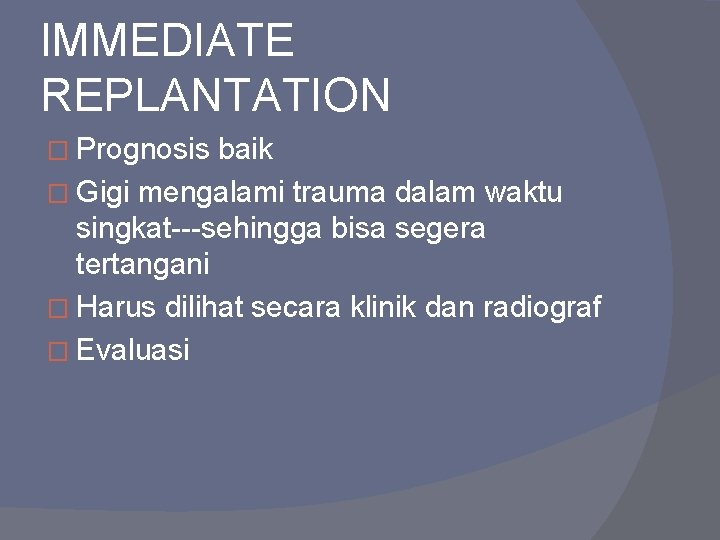 IMMEDIATE REPLANTATION � Prognosis baik � Gigi mengalami trauma dalam waktu singkat---sehingga bisa segera