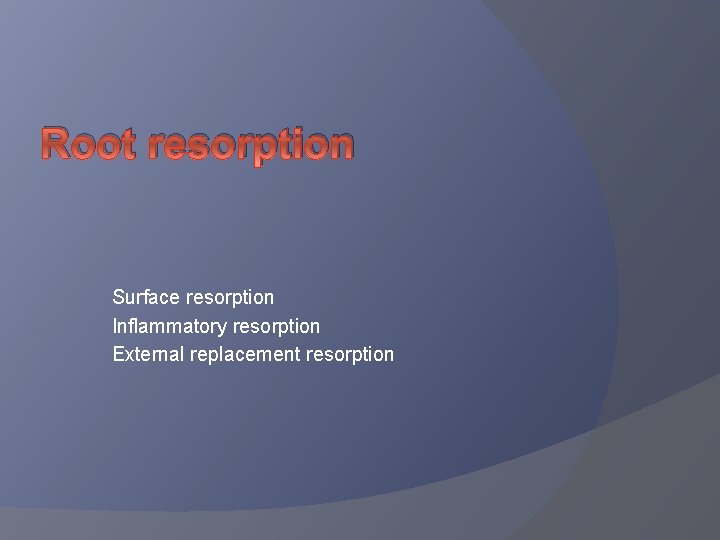 Root resorption Surface resorption Inflammatory resorption External replacement resorption 