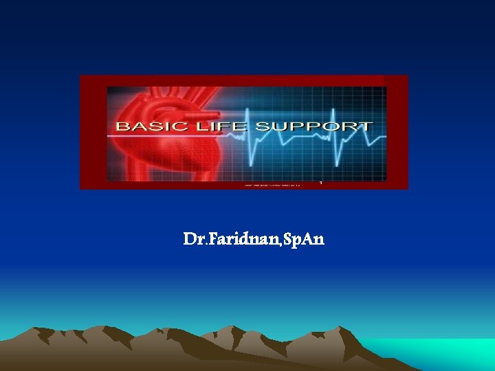 BANTUAN HIDUP DASAR (BASIC LIFE SUPPORT = BLS) Dr. Faridnan, Sp. An 