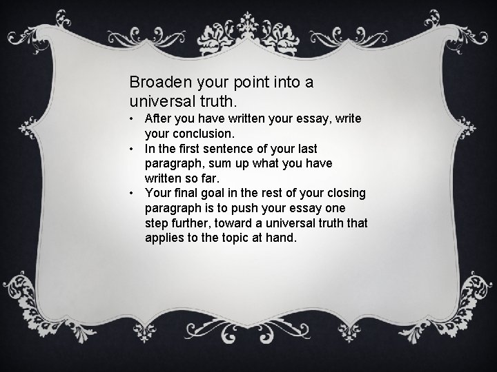 Broaden your point into a universal truth. • After you have written your essay,