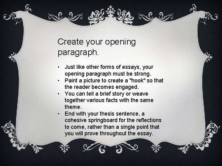 Create your opening paragraph. • Just like other forms of essays, your opening paragraph