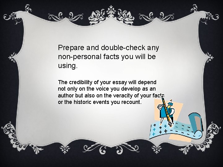 Prepare and double-check any non-personal facts you will be using. The credibility of your