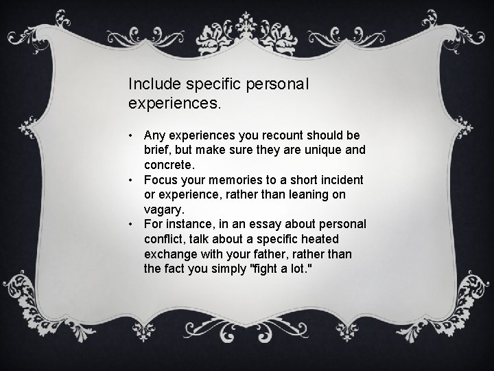 Include specific personal experiences. • Any experiences you recount should be brief, but make