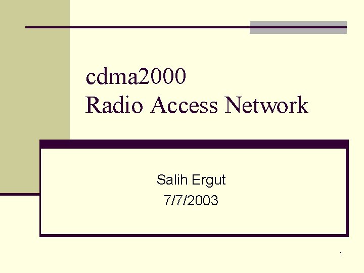 cdma 2000 Radio Access Network Salih Ergut 7/7/2003 1 