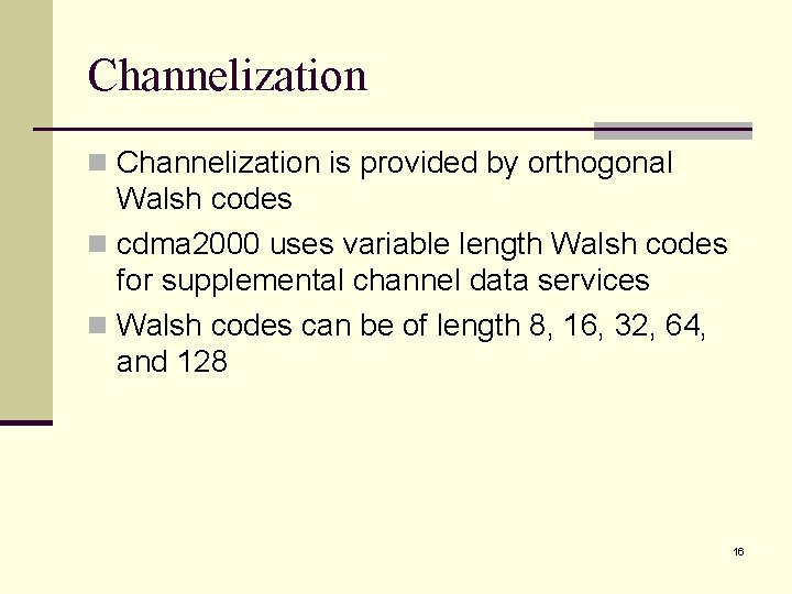 Channelization n Channelization is provided by orthogonal Walsh codes n cdma 2000 uses variable