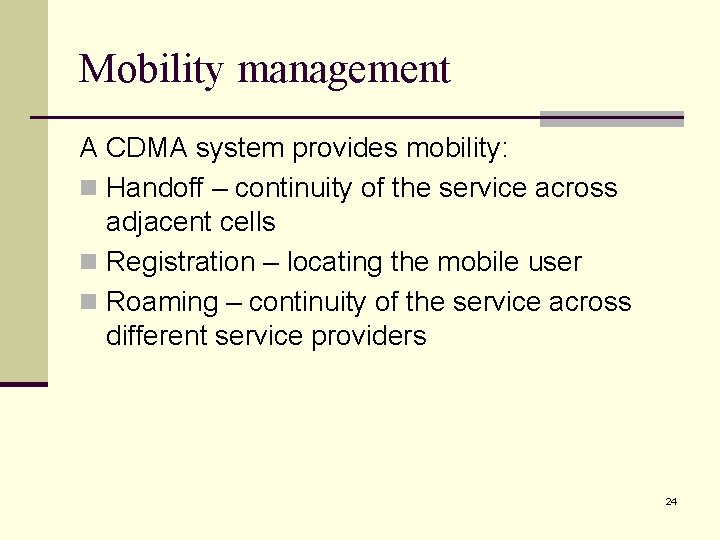 Mobility management A CDMA system provides mobility: n Handoff – continuity of the service