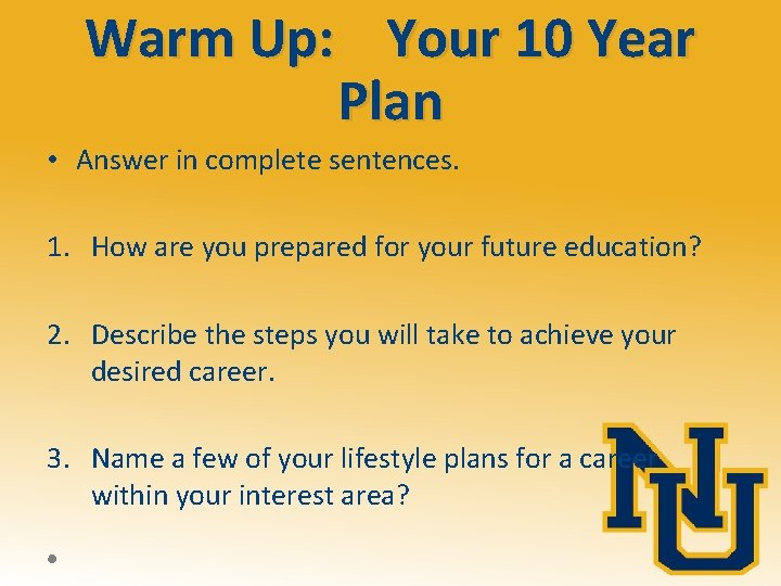 Warm Up: Your 10 Year Plan • Answer in complete sentences. 1. How are