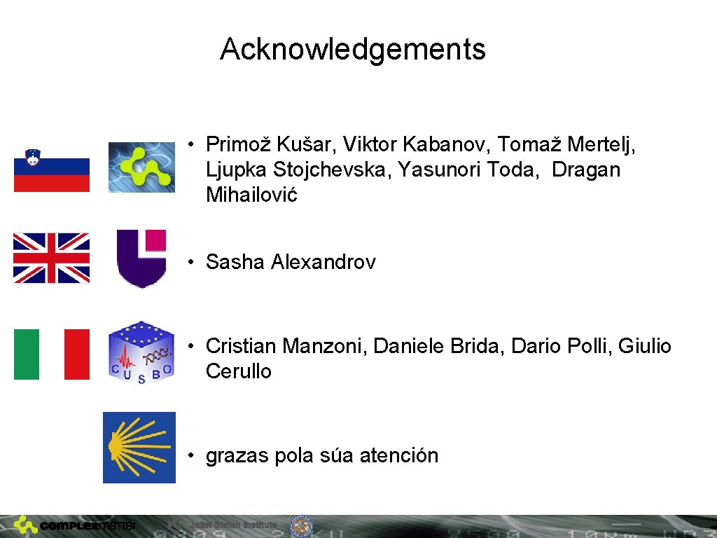 Acknowledgements • Primož Kušar, Viktor Kabanov, Tomaž Mertelj, Ljupka Stojchevska, Yasunori Toda, Dragan Mihailović