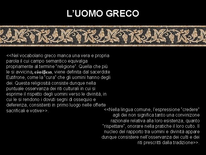L’UOMO GRECO <<Nel vocabolario greco manca una vera e propria parola il cui campo