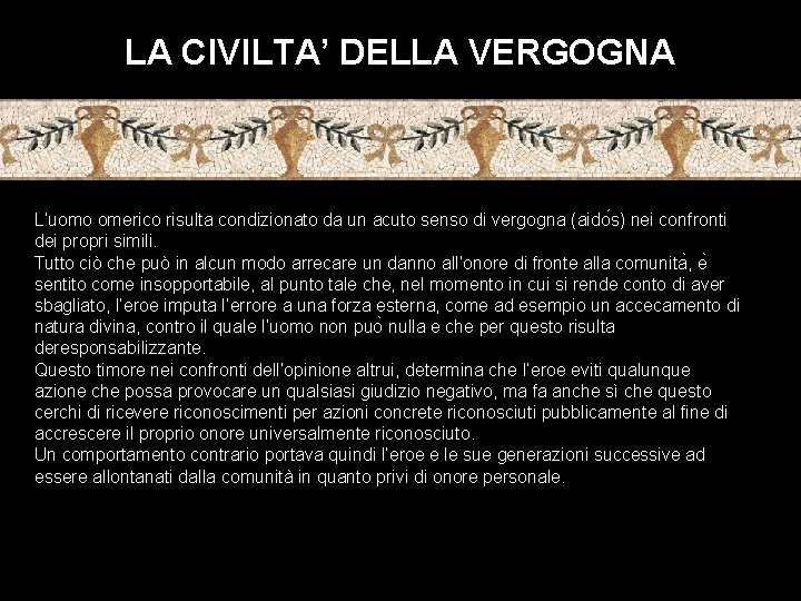 LA CIVILTA’ DELLA VERGOGNA L’uomo omerico risulta condizionato da un acuto senso di vergogna