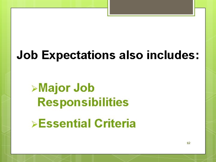 Job Expectations also includes: ØMajor Job Responsibilities ØEssential Criteria 12 