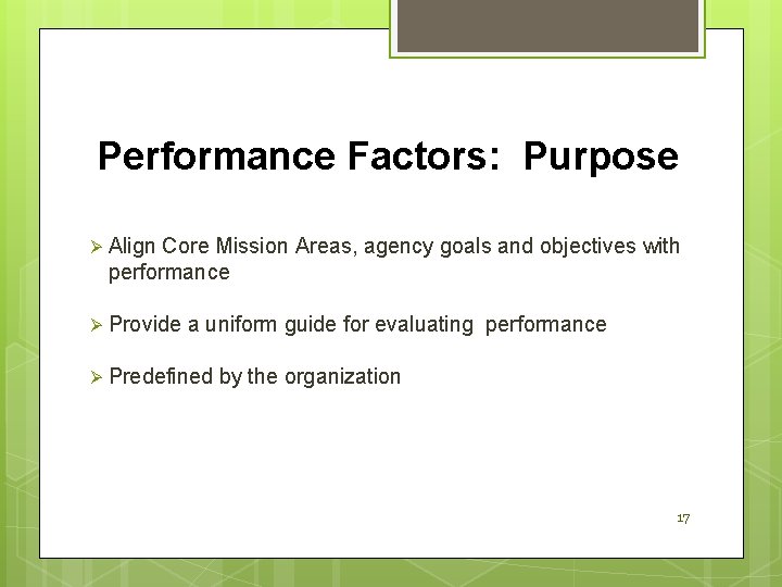 Performance Factors: Purpose Ø Align Core Mission Areas, agency goals and objectives with performance