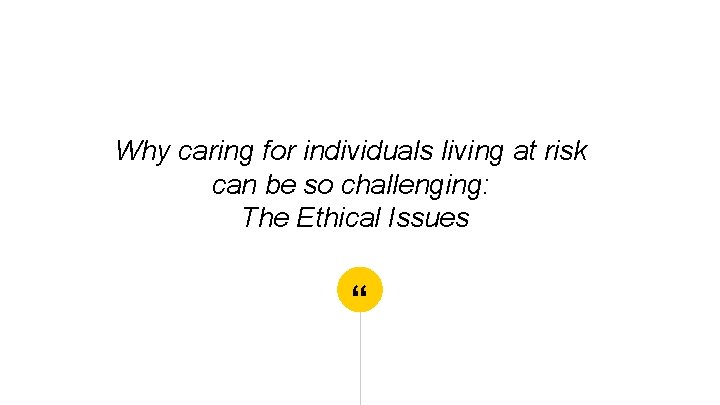 Why caring for individuals living at risk can be so challenging: The Ethical Issues