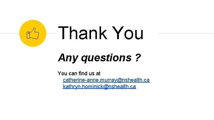 Thank You Any questions ? You can find us at catherine-anne. murray@nshealth. ca kathryn.