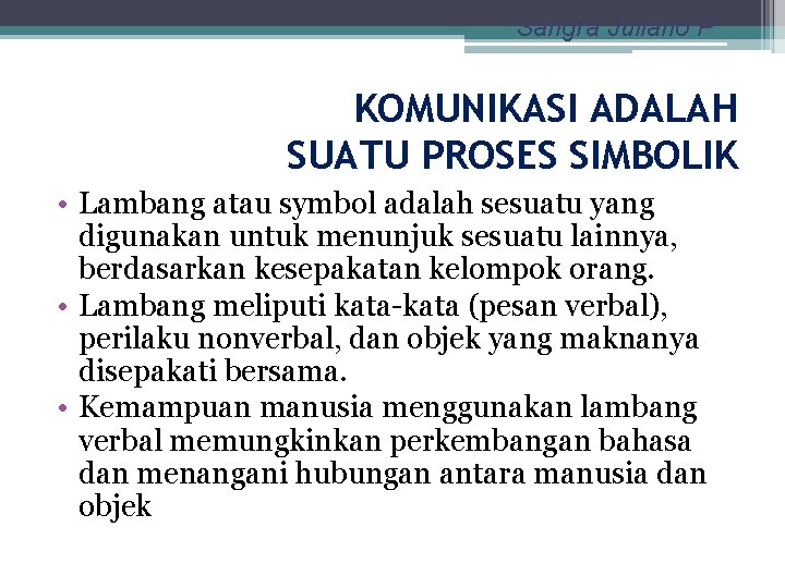 Sangra Juliano P KOMUNIKASI ADALAH SUATU PROSES SIMBOLIK • Lambang atau symbol adalah sesuatu